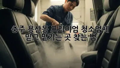 충주 용산동 프리미엄 청소업체 ✨ 믿고 맡기는 곳 찾는 법